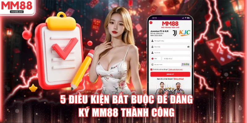 Hướng Dẫn Đăng Ký MM88 Nhận Code Tân Thủ 888K Cực Dễ 2 5 điều kiện bắt buộc để đăng ký MM88 thành công