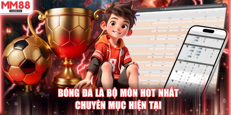 Bóng đá là bộ môn hot nhất chuyên mục hiện tại