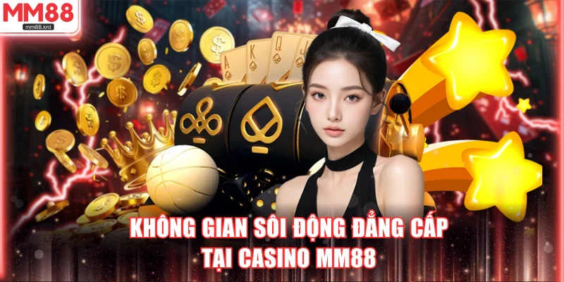 Không gian sôi động đẳng cấp tại Casino MM88