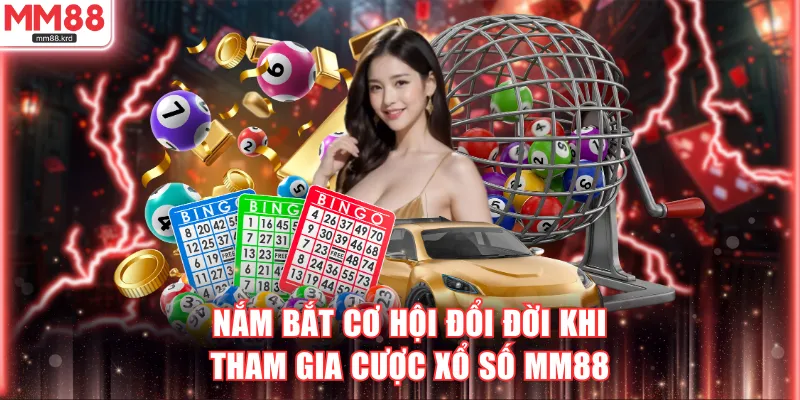 Nắm bắt cơ hội đổi đời khi tham gia cược xổ số MM88
